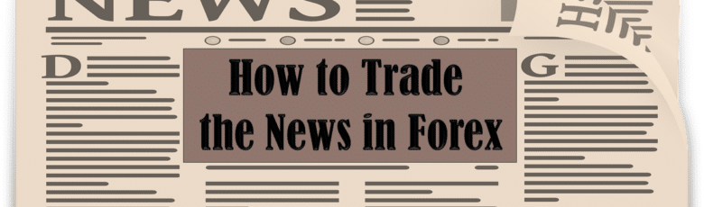 How to Trade the News in Forex