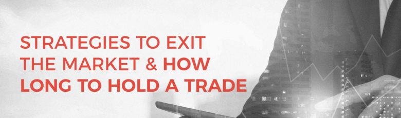 Strategies to Exit the Market & How Long to Hold a Trade